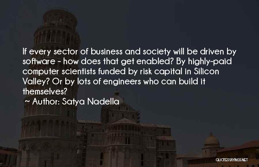 Satya Nadella Quotes: If Every Sector Of Business And Society Will Be Driven By Software - How Does That Get Enabled? By Highly-paid