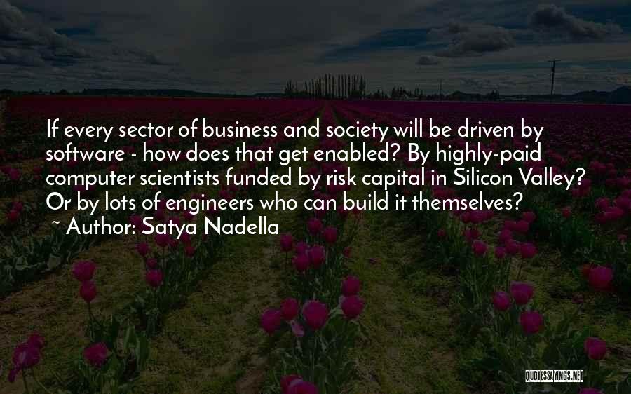 Satya Nadella Quotes: If Every Sector Of Business And Society Will Be Driven By Software - How Does That Get Enabled? By Highly-paid