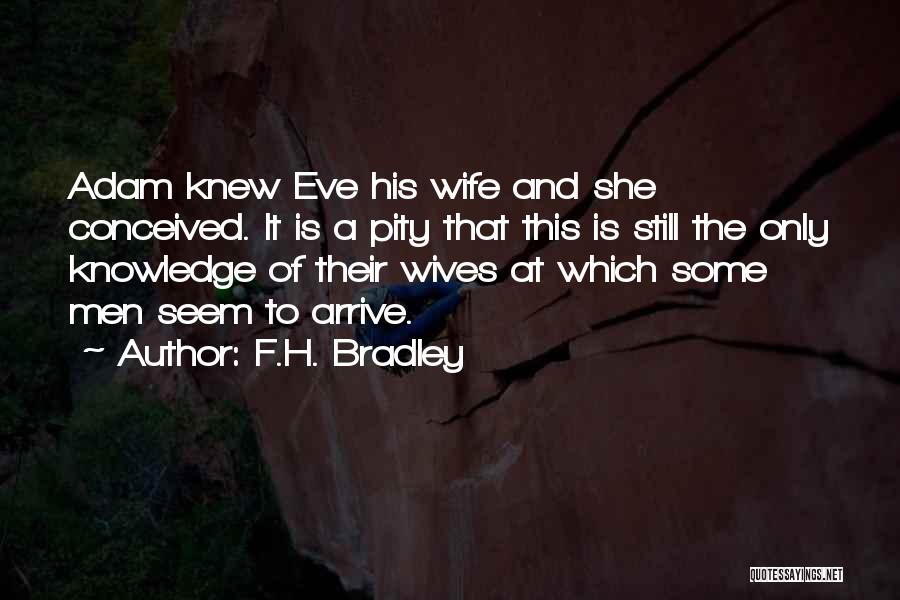 F.H. Bradley Quotes: Adam Knew Eve His Wife And She Conceived. It Is A Pity That This Is Still The Only Knowledge Of