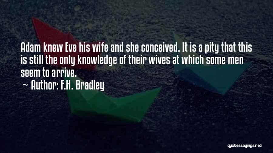 F.H. Bradley Quotes: Adam Knew Eve His Wife And She Conceived. It Is A Pity That This Is Still The Only Knowledge Of