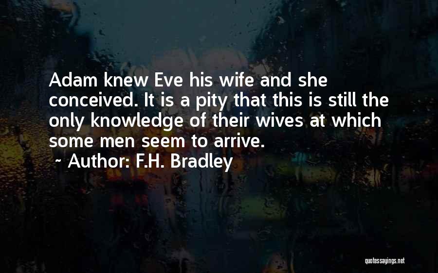 F.H. Bradley Quotes: Adam Knew Eve His Wife And She Conceived. It Is A Pity That This Is Still The Only Knowledge Of