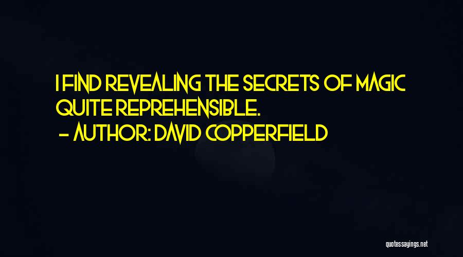 David Copperfield Quotes: I Find Revealing The Secrets Of Magic Quite Reprehensible.