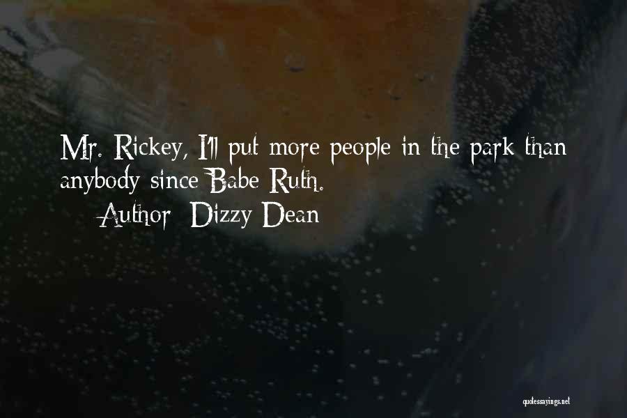 Dizzy Dean Quotes: Mr. Rickey, I'll Put More People In The Park Than Anybody Since Babe Ruth.