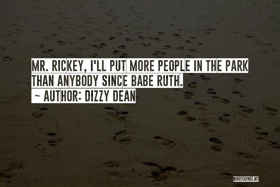 Dizzy Dean Quotes: Mr. Rickey, I'll Put More People In The Park Than Anybody Since Babe Ruth.