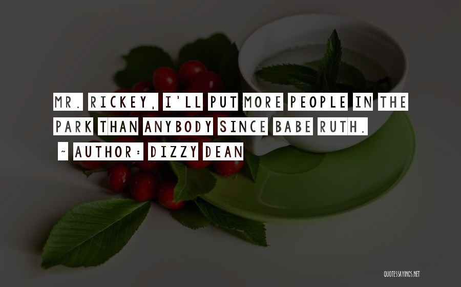 Dizzy Dean Quotes: Mr. Rickey, I'll Put More People In The Park Than Anybody Since Babe Ruth.