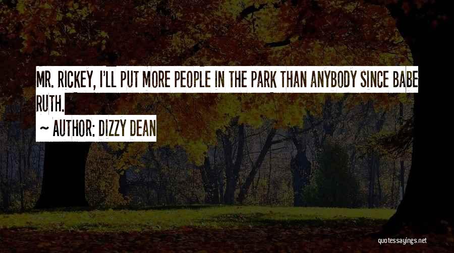 Dizzy Dean Quotes: Mr. Rickey, I'll Put More People In The Park Than Anybody Since Babe Ruth.