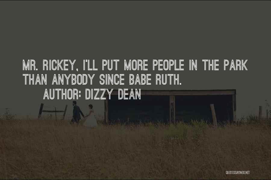 Dizzy Dean Quotes: Mr. Rickey, I'll Put More People In The Park Than Anybody Since Babe Ruth.