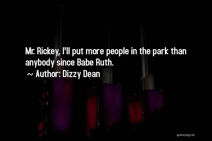 Dizzy Dean Quotes: Mr. Rickey, I'll Put More People In The Park Than Anybody Since Babe Ruth.