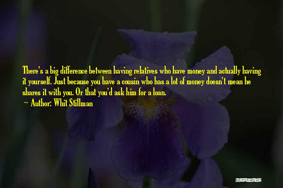 Whit Stillman Quotes: There's A Big Difference Between Having Relatives Who Have Money And Actually Having It Yourself. Just Because You Have A