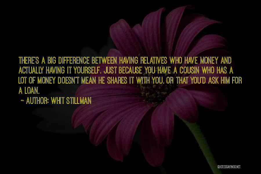 Whit Stillman Quotes: There's A Big Difference Between Having Relatives Who Have Money And Actually Having It Yourself. Just Because You Have A