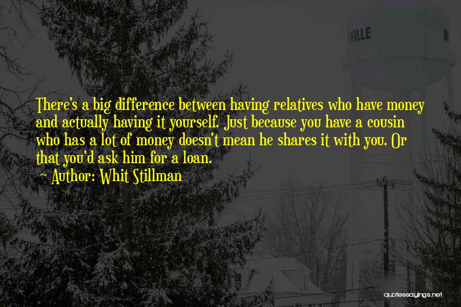 Whit Stillman Quotes: There's A Big Difference Between Having Relatives Who Have Money And Actually Having It Yourself. Just Because You Have A