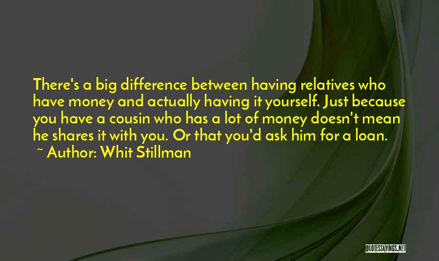 Whit Stillman Quotes: There's A Big Difference Between Having Relatives Who Have Money And Actually Having It Yourself. Just Because You Have A