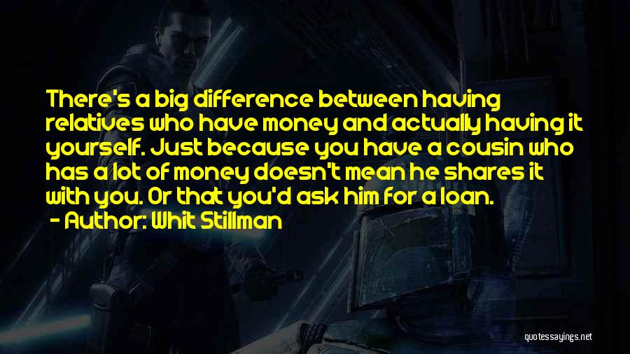 Whit Stillman Quotes: There's A Big Difference Between Having Relatives Who Have Money And Actually Having It Yourself. Just Because You Have A