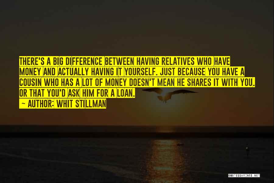 Whit Stillman Quotes: There's A Big Difference Between Having Relatives Who Have Money And Actually Having It Yourself. Just Because You Have A