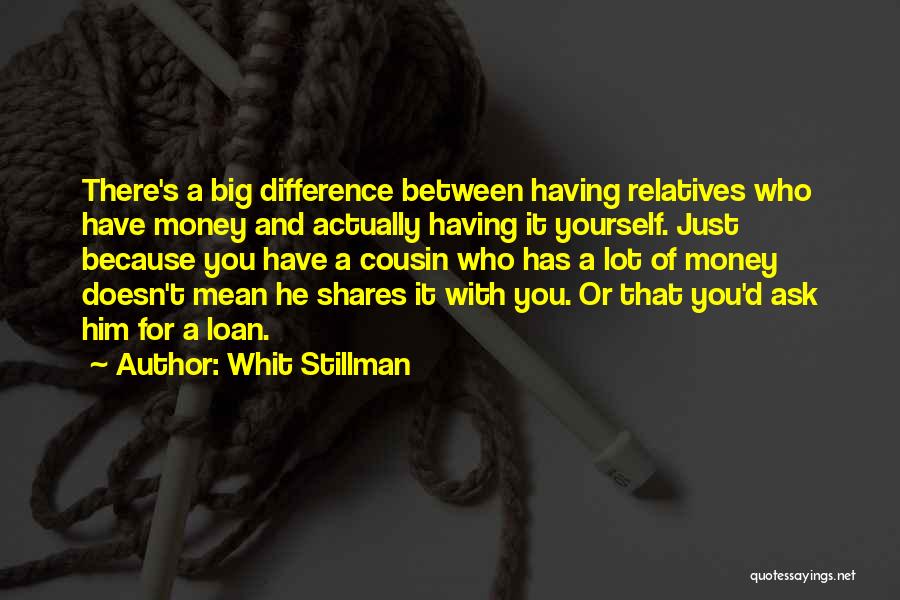 Whit Stillman Quotes: There's A Big Difference Between Having Relatives Who Have Money And Actually Having It Yourself. Just Because You Have A