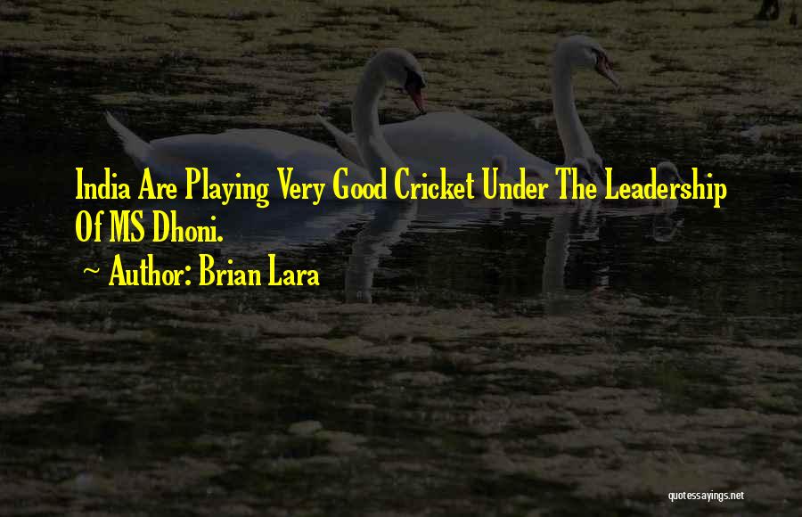 Brian Lara Quotes: India Are Playing Very Good Cricket Under The Leadership Of Ms Dhoni.