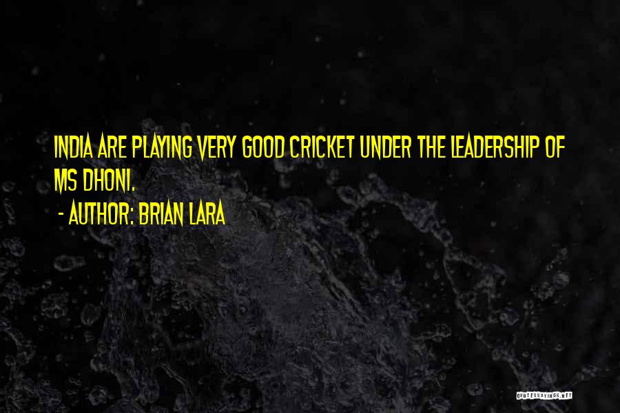 Brian Lara Quotes: India Are Playing Very Good Cricket Under The Leadership Of Ms Dhoni.