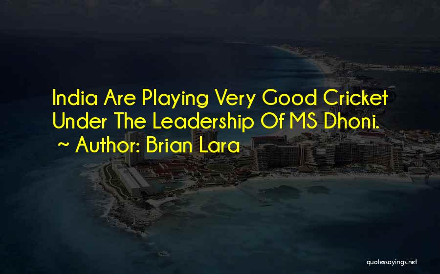 Brian Lara Quotes: India Are Playing Very Good Cricket Under The Leadership Of Ms Dhoni.