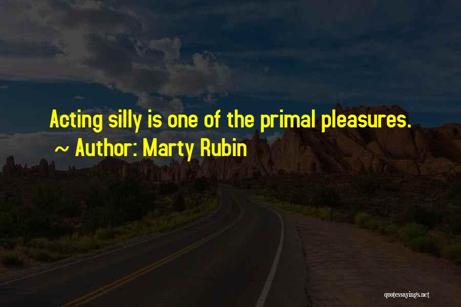 Marty Rubin Quotes: Acting Silly Is One Of The Primal Pleasures.