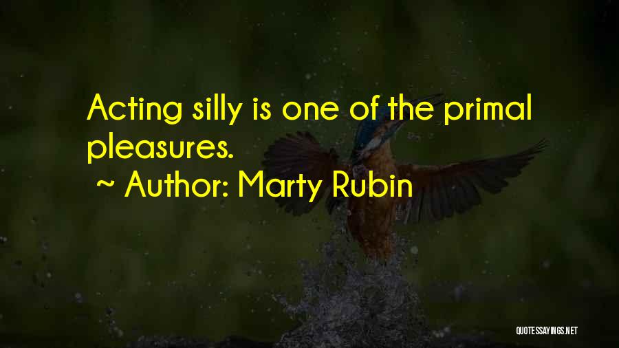 Marty Rubin Quotes: Acting Silly Is One Of The Primal Pleasures.
