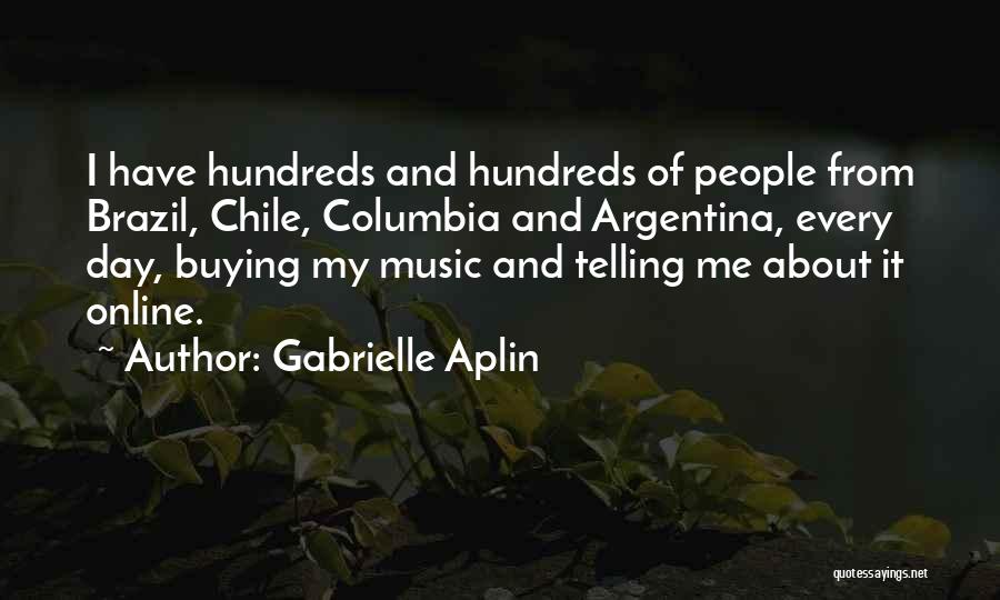 Gabrielle Aplin Quotes: I Have Hundreds And Hundreds Of People From Brazil, Chile, Columbia And Argentina, Every Day, Buying My Music And Telling