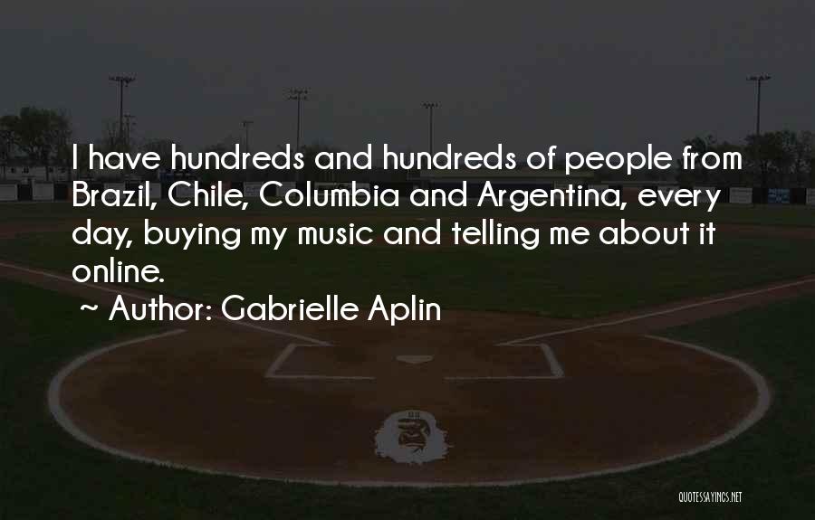 Gabrielle Aplin Quotes: I Have Hundreds And Hundreds Of People From Brazil, Chile, Columbia And Argentina, Every Day, Buying My Music And Telling