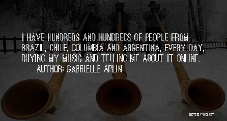 Gabrielle Aplin Quotes: I Have Hundreds And Hundreds Of People From Brazil, Chile, Columbia And Argentina, Every Day, Buying My Music And Telling