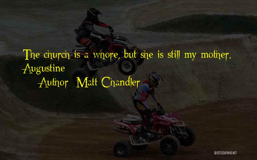 Matt Chandler Quotes: The Church Is A Whore, But She Is Still My Mother. Augustine