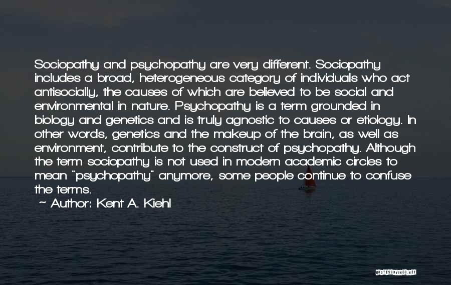 Kent A. Kiehl Quotes: Sociopathy And Psychopathy Are Very Different. Sociopathy Includes A Broad, Heterogeneous Category Of Individuals Who Act Antisocially, The Causes Of