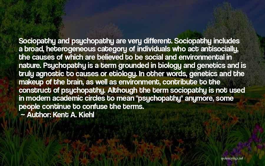 Kent A. Kiehl Quotes: Sociopathy And Psychopathy Are Very Different. Sociopathy Includes A Broad, Heterogeneous Category Of Individuals Who Act Antisocially, The Causes Of