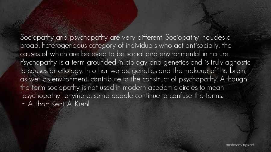 Kent A. Kiehl Quotes: Sociopathy And Psychopathy Are Very Different. Sociopathy Includes A Broad, Heterogeneous Category Of Individuals Who Act Antisocially, The Causes Of