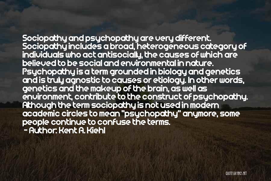 Kent A. Kiehl Quotes: Sociopathy And Psychopathy Are Very Different. Sociopathy Includes A Broad, Heterogeneous Category Of Individuals Who Act Antisocially, The Causes Of
