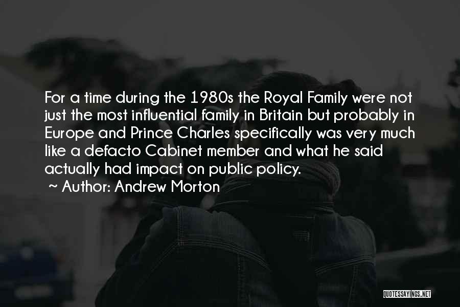 Andrew Morton Quotes: For A Time During The 1980s The Royal Family Were Not Just The Most Influential Family In Britain But Probably