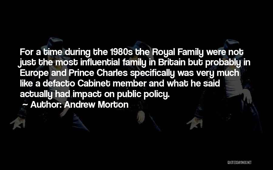 Andrew Morton Quotes: For A Time During The 1980s The Royal Family Were Not Just The Most Influential Family In Britain But Probably