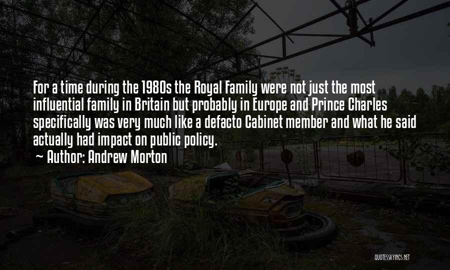 Andrew Morton Quotes: For A Time During The 1980s The Royal Family Were Not Just The Most Influential Family In Britain But Probably