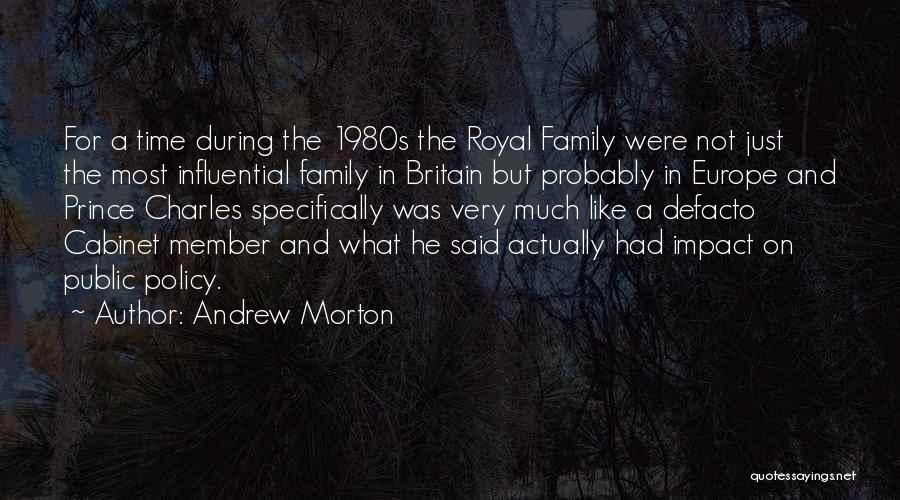 Andrew Morton Quotes: For A Time During The 1980s The Royal Family Were Not Just The Most Influential Family In Britain But Probably
