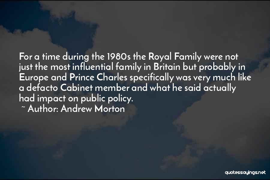 Andrew Morton Quotes: For A Time During The 1980s The Royal Family Were Not Just The Most Influential Family In Britain But Probably