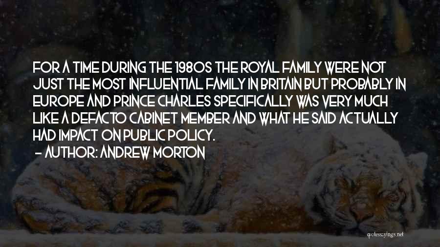 Andrew Morton Quotes: For A Time During The 1980s The Royal Family Were Not Just The Most Influential Family In Britain But Probably