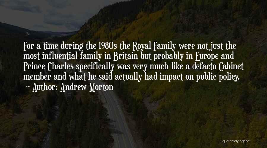 Andrew Morton Quotes: For A Time During The 1980s The Royal Family Were Not Just The Most Influential Family In Britain But Probably