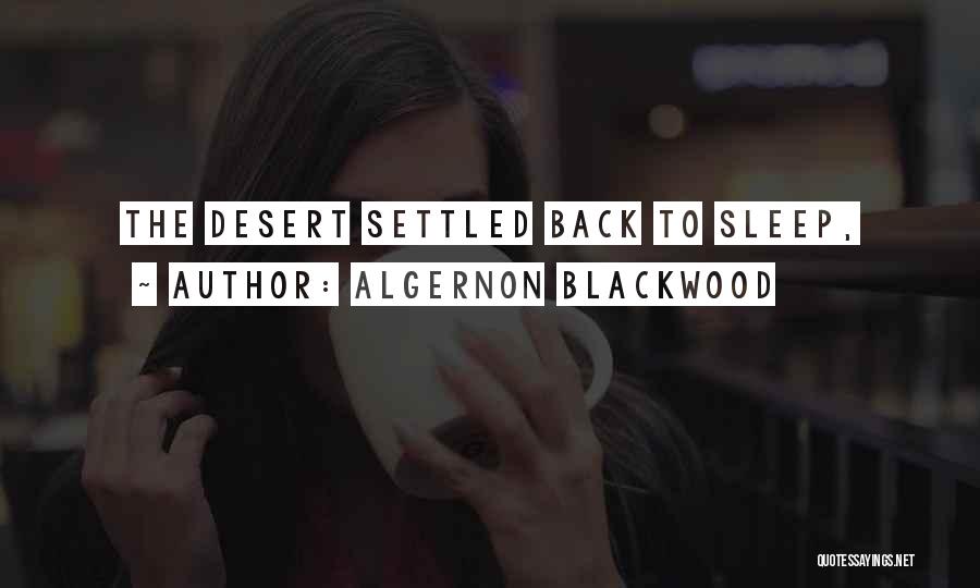 Algernon Blackwood Quotes: The Desert Settled Back To Sleep,
