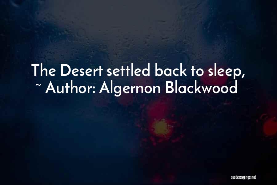 Algernon Blackwood Quotes: The Desert Settled Back To Sleep,