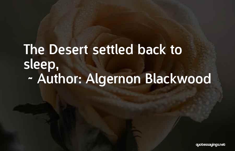 Algernon Blackwood Quotes: The Desert Settled Back To Sleep,