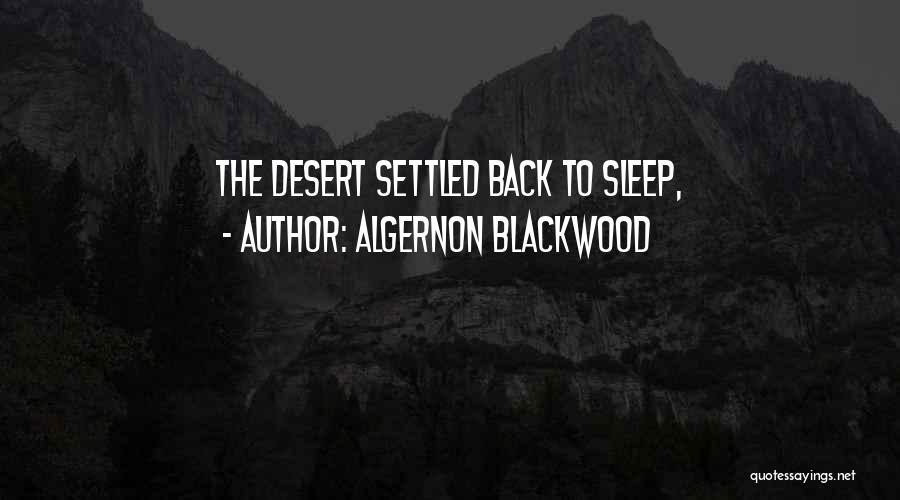 Algernon Blackwood Quotes: The Desert Settled Back To Sleep,