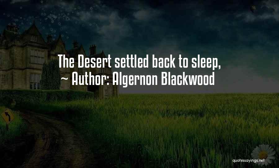 Algernon Blackwood Quotes: The Desert Settled Back To Sleep,