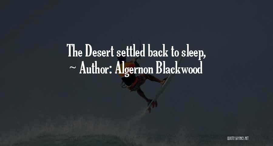Algernon Blackwood Quotes: The Desert Settled Back To Sleep,