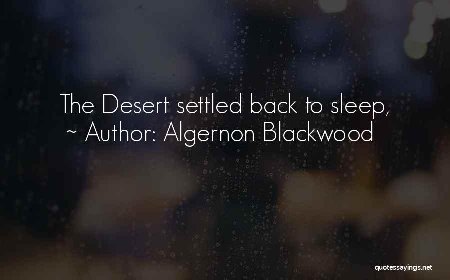 Algernon Blackwood Quotes: The Desert Settled Back To Sleep,