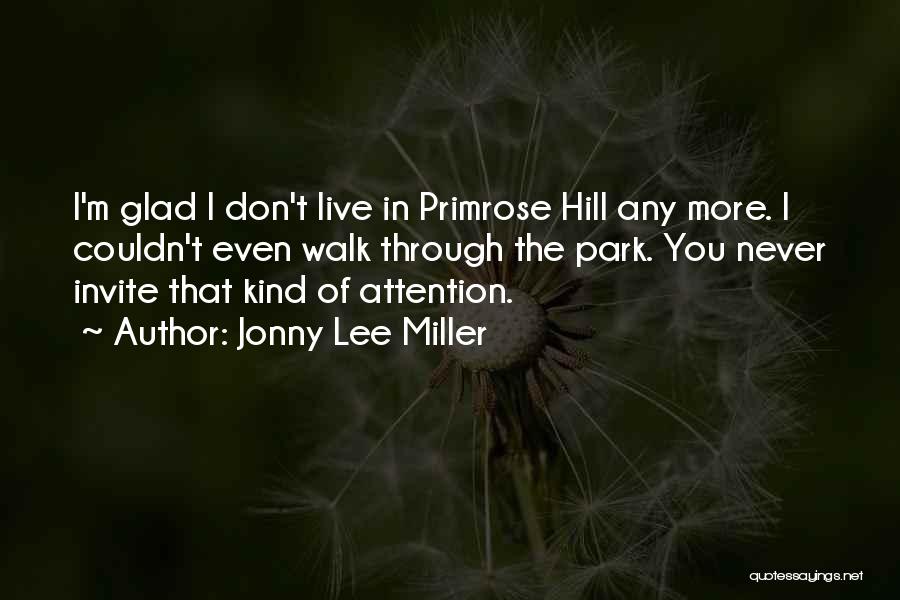 Jonny Lee Miller Quotes: I'm Glad I Don't Live In Primrose Hill Any More. I Couldn't Even Walk Through The Park. You Never Invite