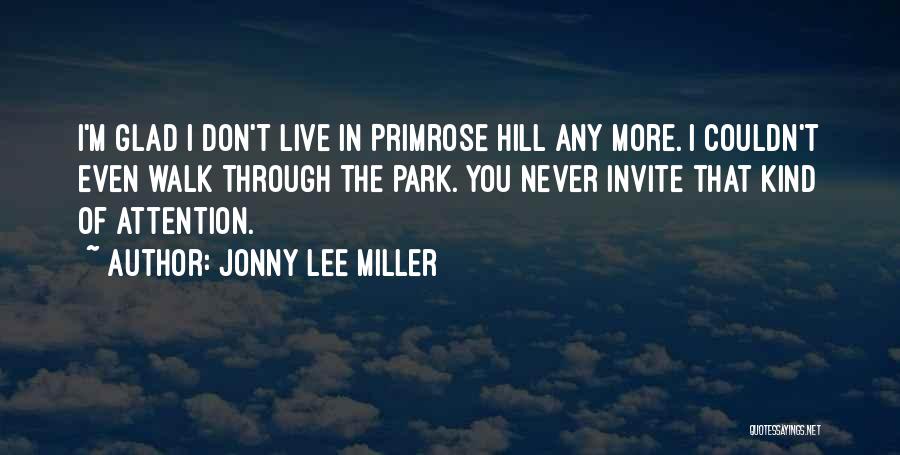 Jonny Lee Miller Quotes: I'm Glad I Don't Live In Primrose Hill Any More. I Couldn't Even Walk Through The Park. You Never Invite