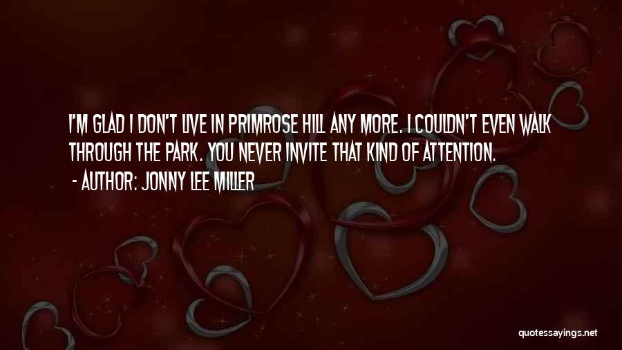 Jonny Lee Miller Quotes: I'm Glad I Don't Live In Primrose Hill Any More. I Couldn't Even Walk Through The Park. You Never Invite