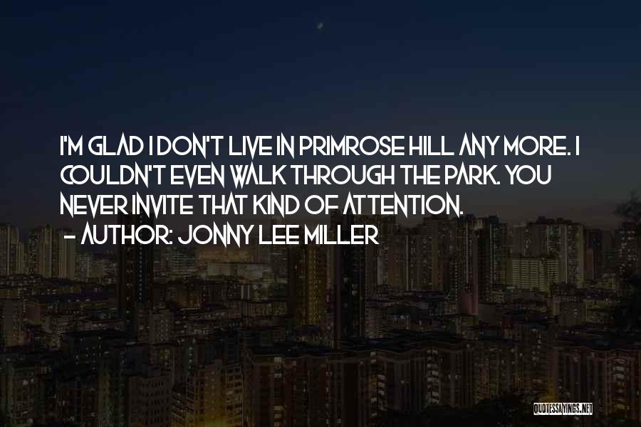 Jonny Lee Miller Quotes: I'm Glad I Don't Live In Primrose Hill Any More. I Couldn't Even Walk Through The Park. You Never Invite